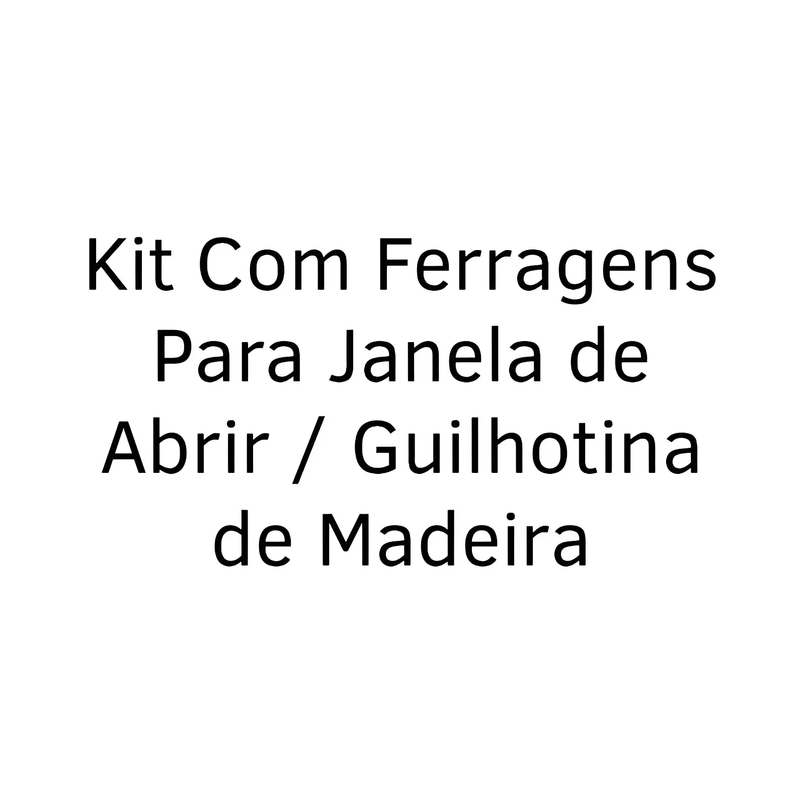 Kit Com Ferragens Para Janela de Abrir / Guilhotina de Madeira - 1